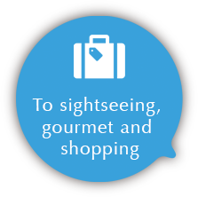 To sightseeing, gourmet and shopping